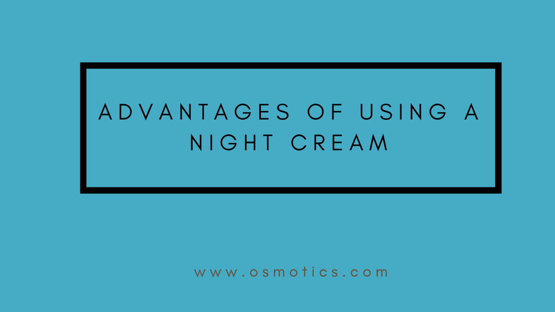 Advantages of using a Night Cream in your Skincare Regime - Osmotics Skincare