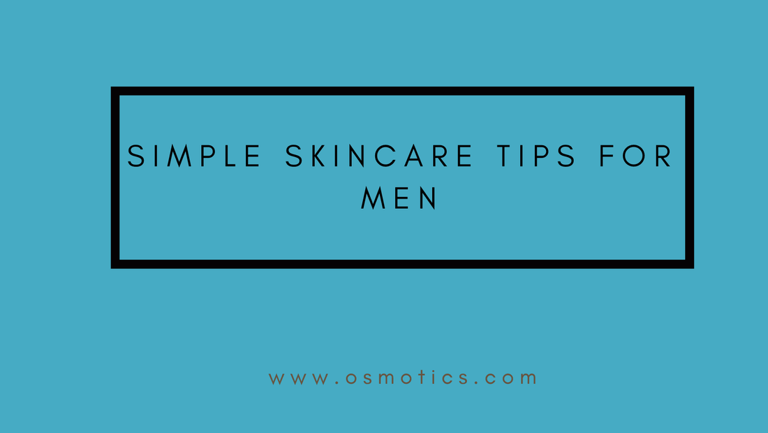 Simple Skincare Tips for Men - Osmotics Skincare