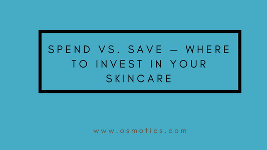 Spend vs. Save — Where to invest in your skincare - Osmotics Skincare