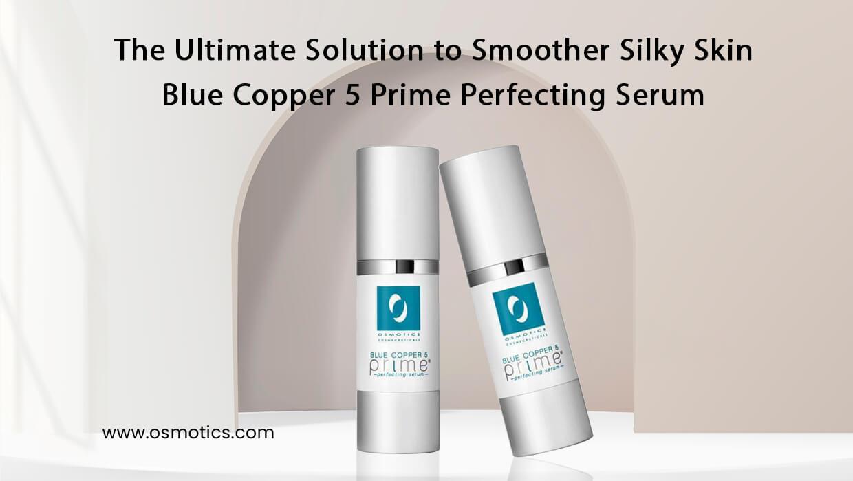 The Ultimate Solution to Smoother Silky Skin - Blue Copper 5 Prime Per ...