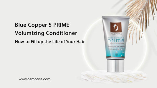 Blue Copper 5 PRIME Volumizing Conditioner - How to Fill up the Life of Your Hair - Osmotics Skincare