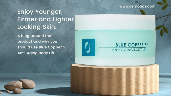 Enjoy Younger, Firmer and Lighter Looking Skin: A blog around the product and why you should use Blue Copper 5 Anti-Aging Body Lift.