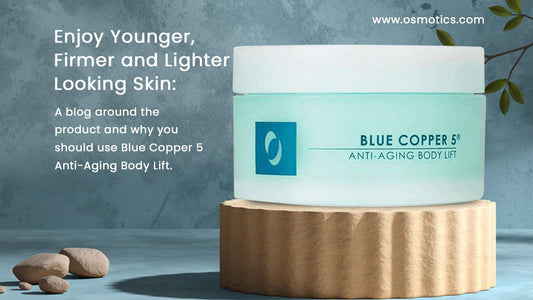 Enjoy Younger, Firmer and Lighter Looking Skin: A blog around the product and why you should use Blue Copper 5 Anti-Aging Body Lift. - Osmotics Skincare