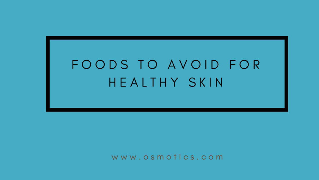 Foods to avoid for healthy skin - Osmotics Skincare