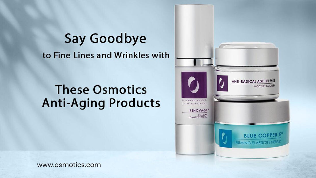Say Goodbye to Fine Lines and Wrinkles with These Osmotics Anti-Aging Products - Osmotics Skincare