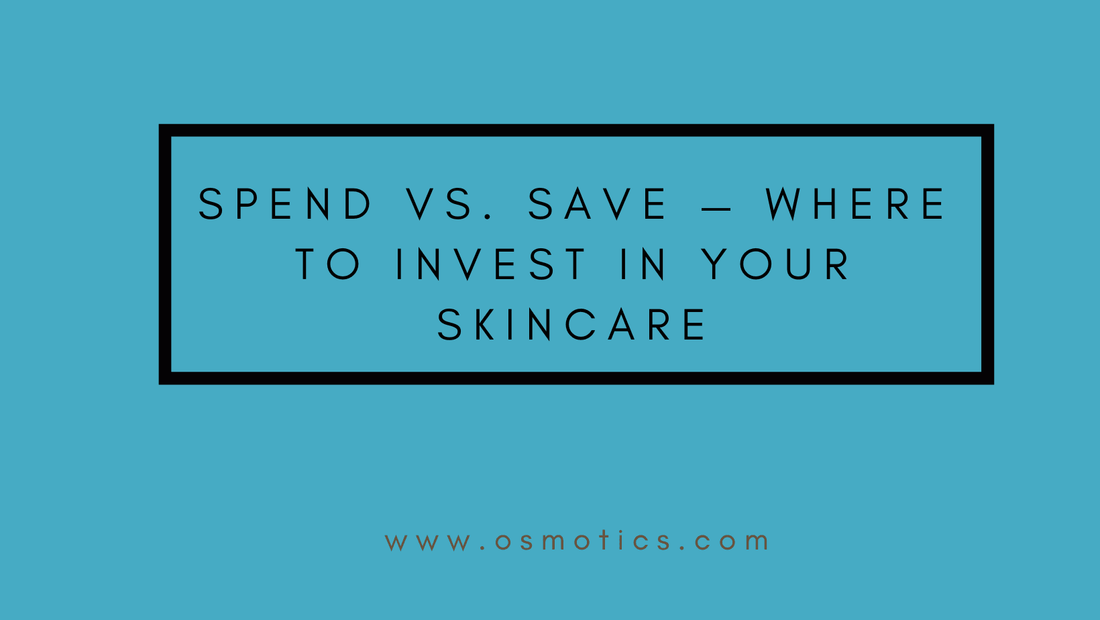 Spend vs. Save — Where to invest in your skincare - Osmotics Skincare