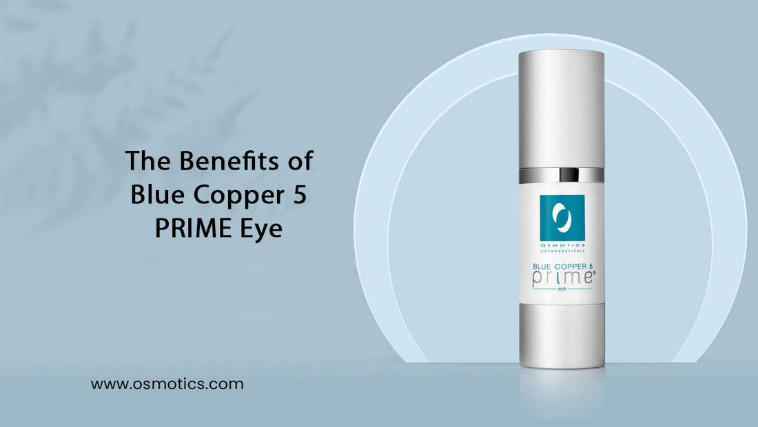 The Benefits of Blue Copper 5 PRIME Eye - Osmotics Skincare