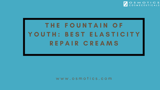 The Fountain Of Youth: BEST ELASTICITY REPAIR CREAMS - Osmotics Skincare