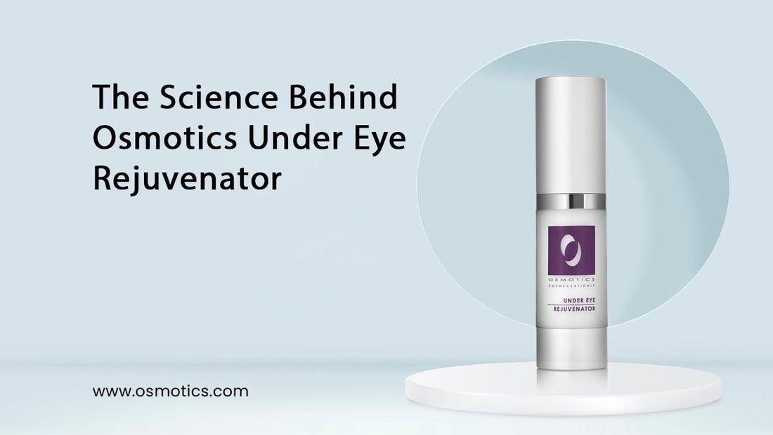 The Science Behind Osmotics Under Eye Rejuvenator - Osmotics Skincare