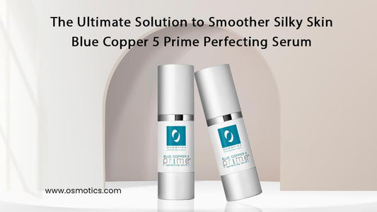 The Ultimate Solution to Smoother Silky Skin - Blue Copper 5 Prime Perfecting Serum - Osmotics Skincare